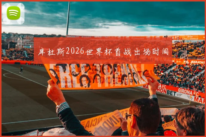 库杜斯2026世界杯首战出场时间