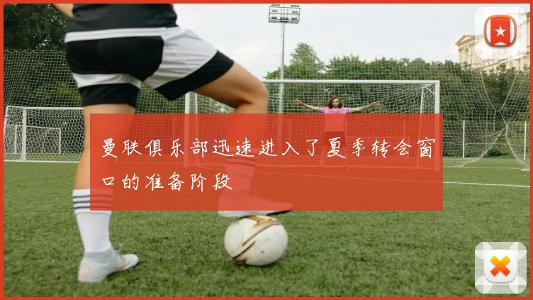 曼联俱乐部迅速进入了夏季转会窗口的准备阶段