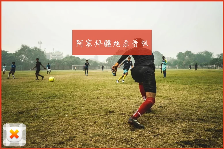 阿塞拜疆绝杀晋级