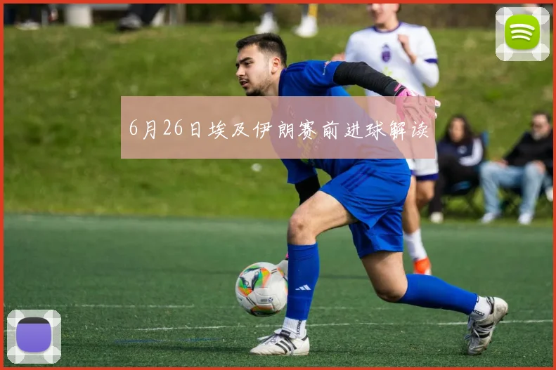 6月26日埃及伊朗赛前进球解读