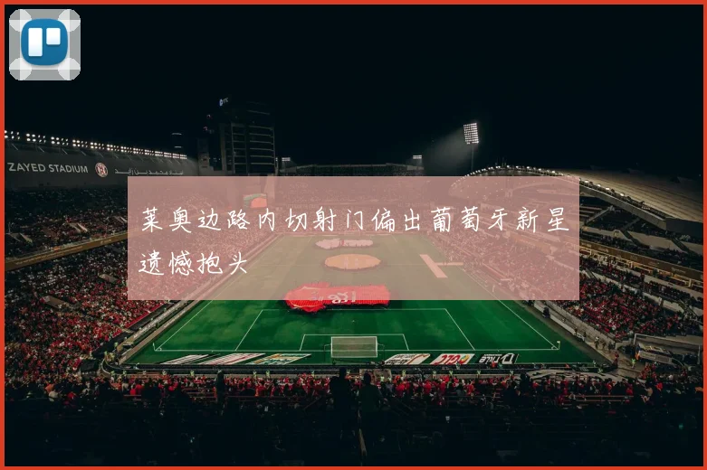 莱奥边路内切射门偏出葡萄牙新星遗憾抱头