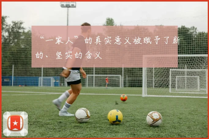 “一家人”的真实意义被赋予了新的、坚实的含义
