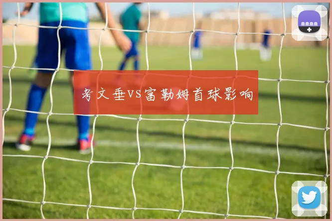 考文垂vs富勒姆首球影响