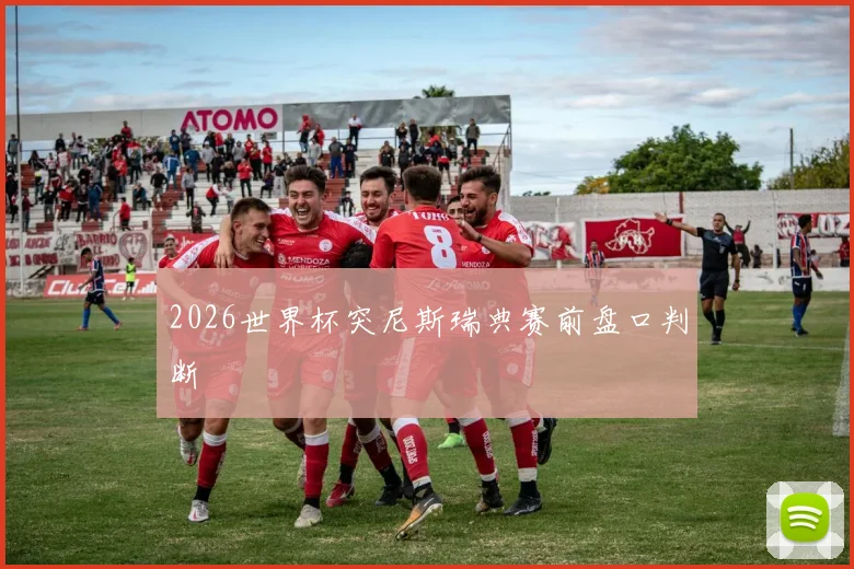 2026世界杯突尼斯瑞典赛前盘口判断