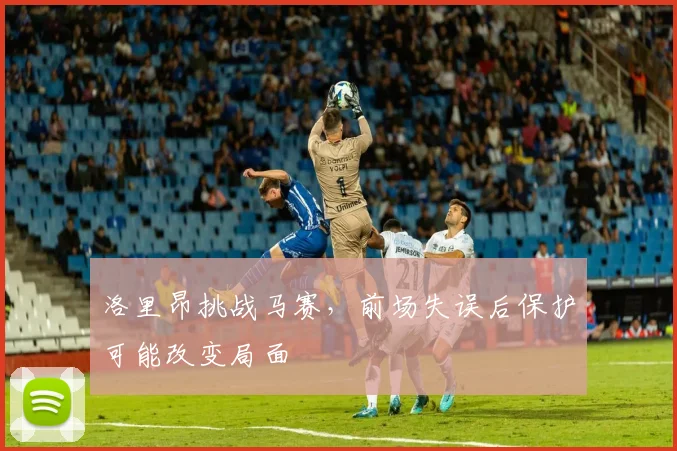 洛里昂挑战马赛，前场失误后保护可能改变局面