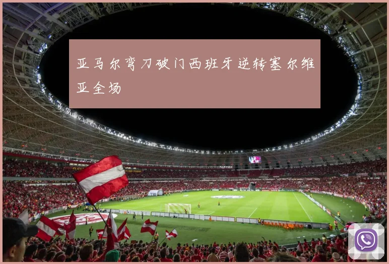 亚马尔弯刀破门西班牙逆转塞尔维亚全场