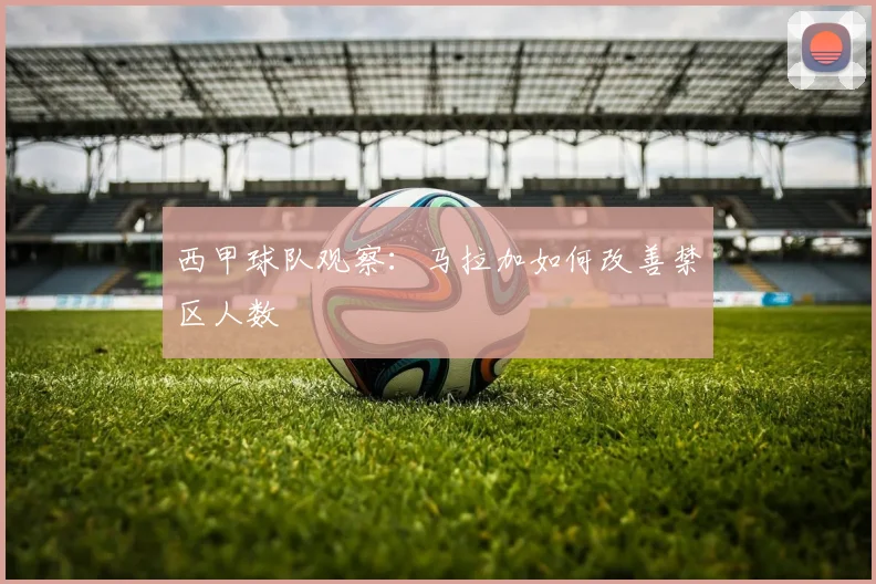 西甲球队观察：马拉加如何改善禁区人数
