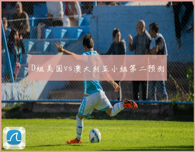 D组美国vs澳大利亚小组第二预测