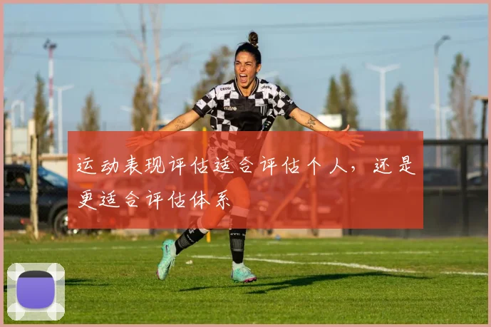 运动表现评估适合评估个人，还是更适合评估体系