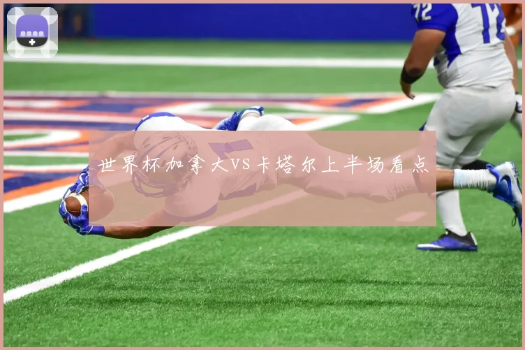 世界杯加拿大vs卡塔尔上半场看点